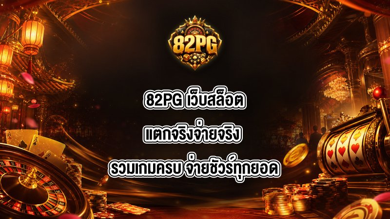 82PG เว็บสล็อตแตกจริงจ่ายจริง