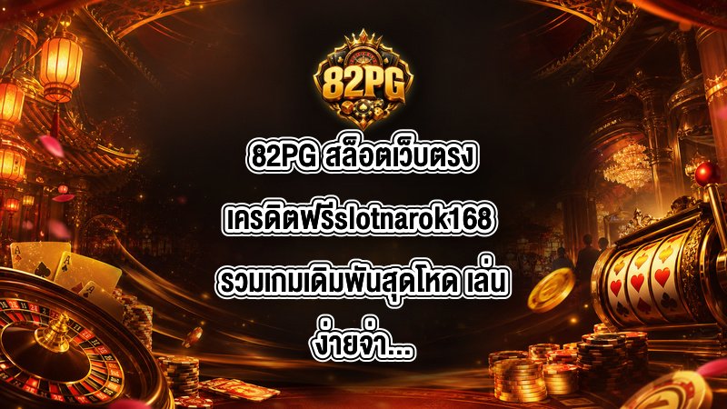 82PG สล็อตเว็บตรงเครดิตฟรีslotnarok168